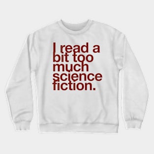 I read a bit too much science fiction. Crewneck Sweatshirt